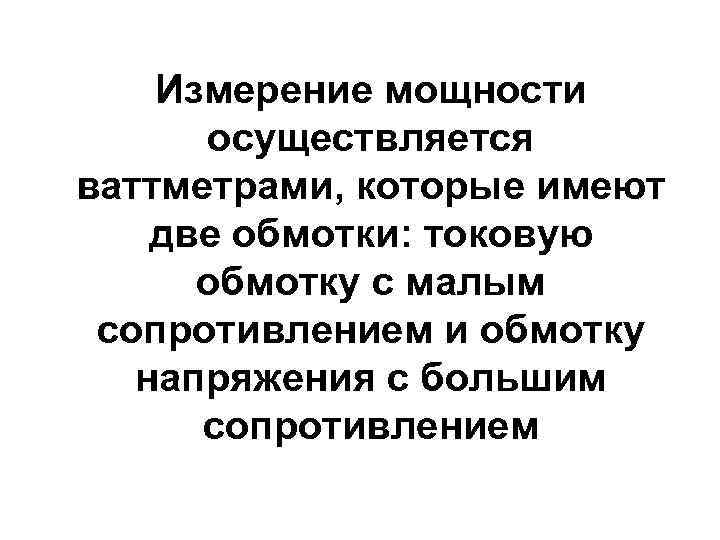 Измерение мощности осуществляется ваттметрами, которые имеют две обмотки: токовую обмотку с малым сопротивлением и