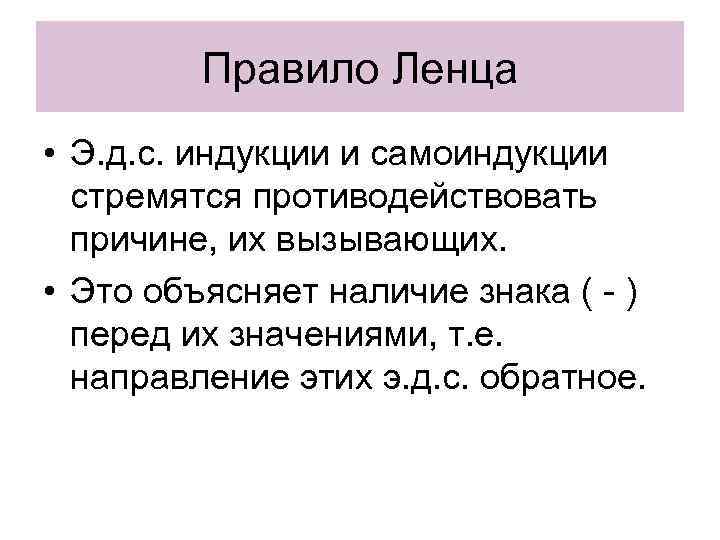 Правило Ленца • Э. д. с. индукции и самоиндукции стремятся противодействовать причине, их вызывающих.