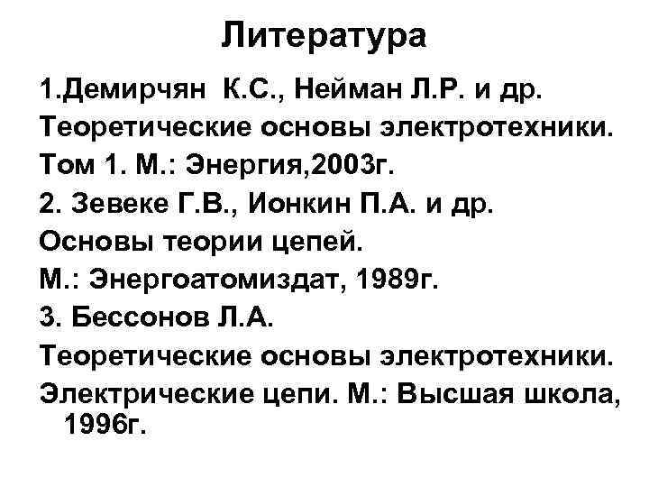 Литература 1. Демирчян К. С. , Нейман Л. Р. и др. Теоретические основы электротехники.