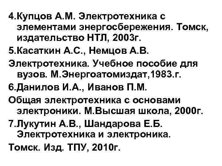 4. Купцов А. М. Электротехника с элементами энергосбережения. Томск, издательство НТЛ, 2003 г. 5.