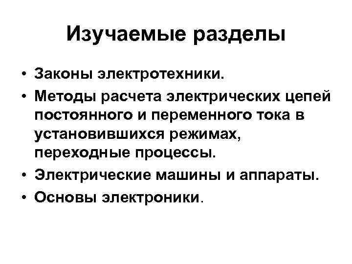 Изучаемые разделы • Законы электротехники. • Методы расчета электрических цепей постоянного и переменного тока