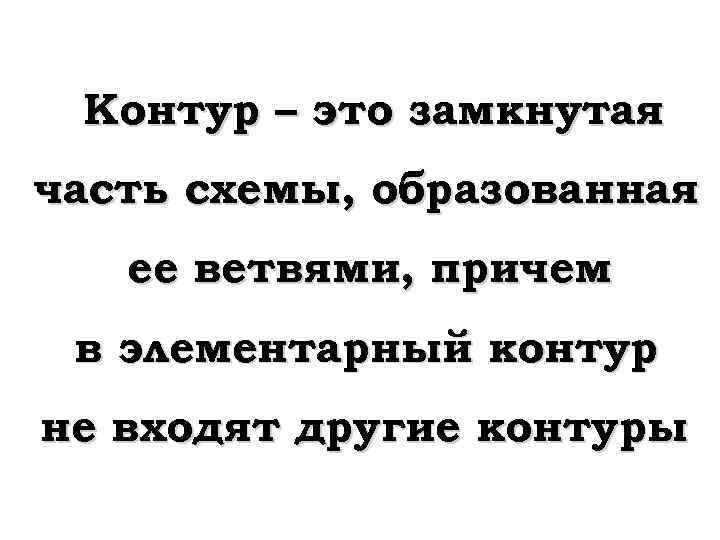 Контур – это замкнутая часть схемы, образованная ее ветвями, причем в элементарный контур не