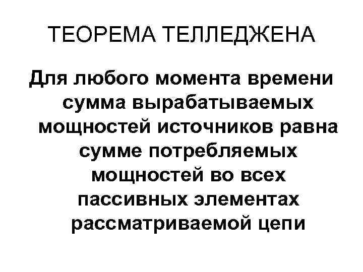 ТЕОРЕМА ТЕЛЛЕДЖЕНА Для любого момента времени сумма вырабатываемых мощностей источников равна сумме потребляемых мощностей