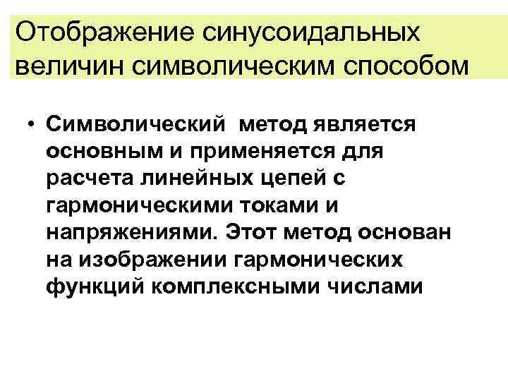 Отображение синусоидальных величин символическим способом • Символический метод является основным и применяется для расчета