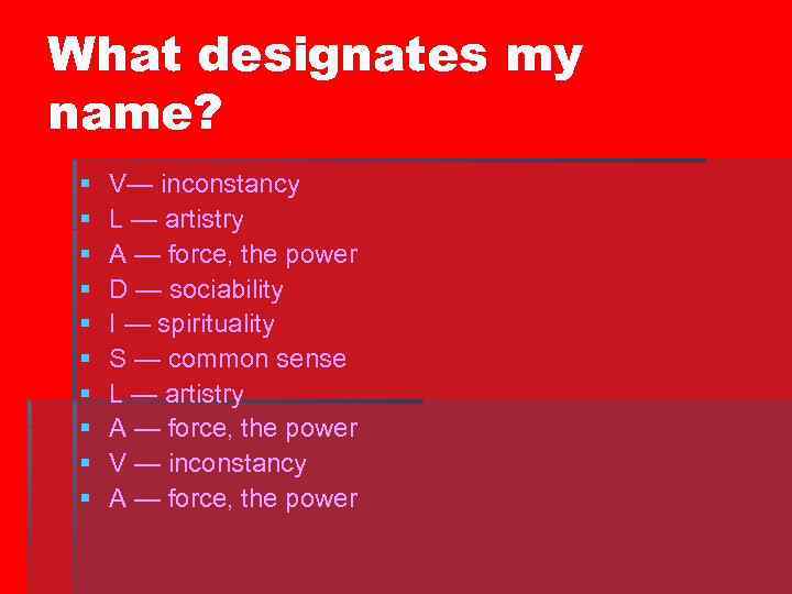 What designates my name? § § § § § V— inconstancy L — artistry