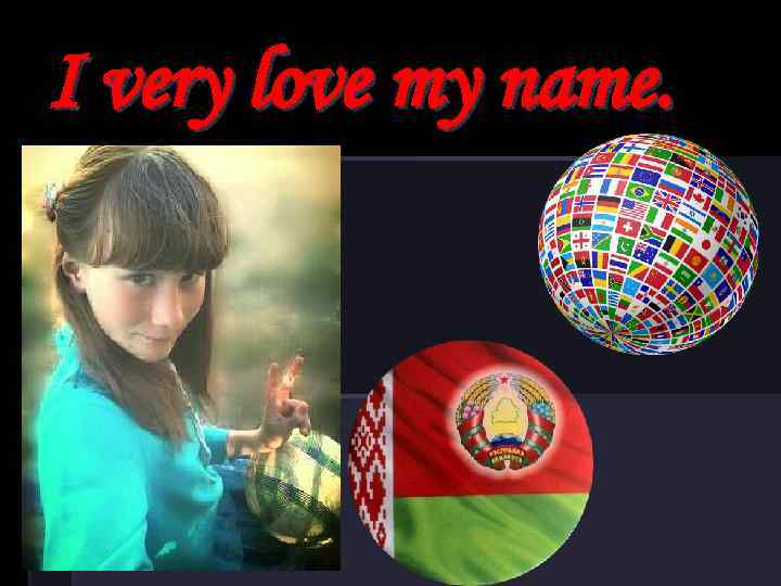 I very love my name. 