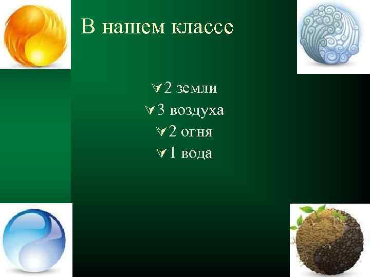 В нашем классе Ú 2 земли Ú 3 воздуха Ú 2 огня Ú 1