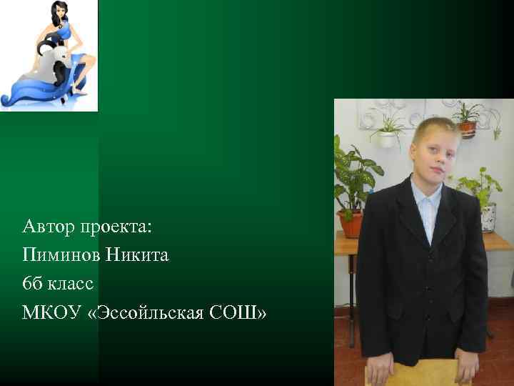 Автор проекта: Пиминов Никита 6 б класс МКОУ «Эссойльская СОШ» 