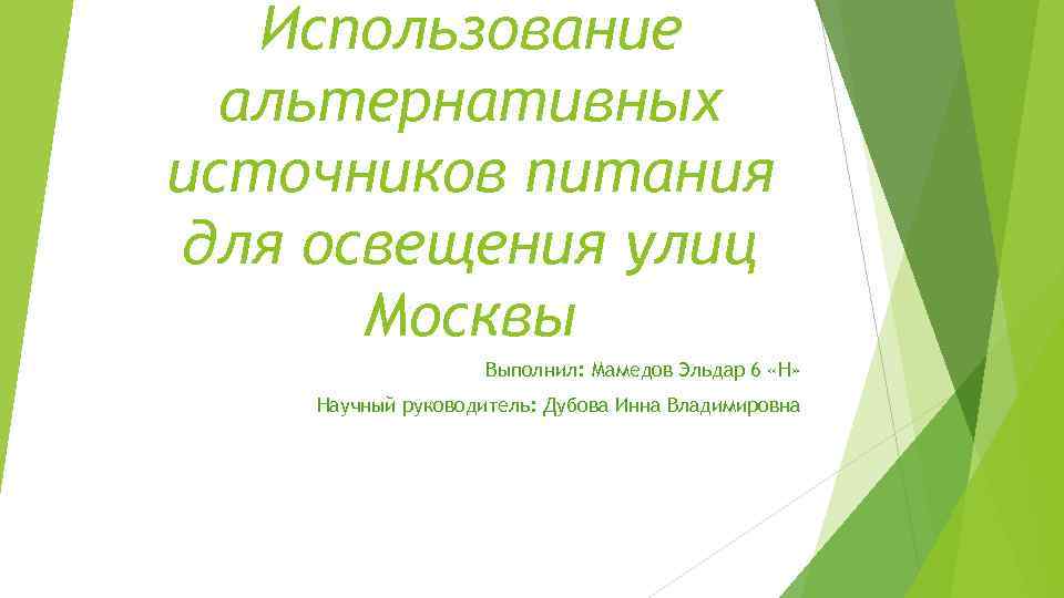 Использование альтернативных источников питания для освещения улиц Москвы Выполнил: Мамедов Эльдар 6 «Н» Научный