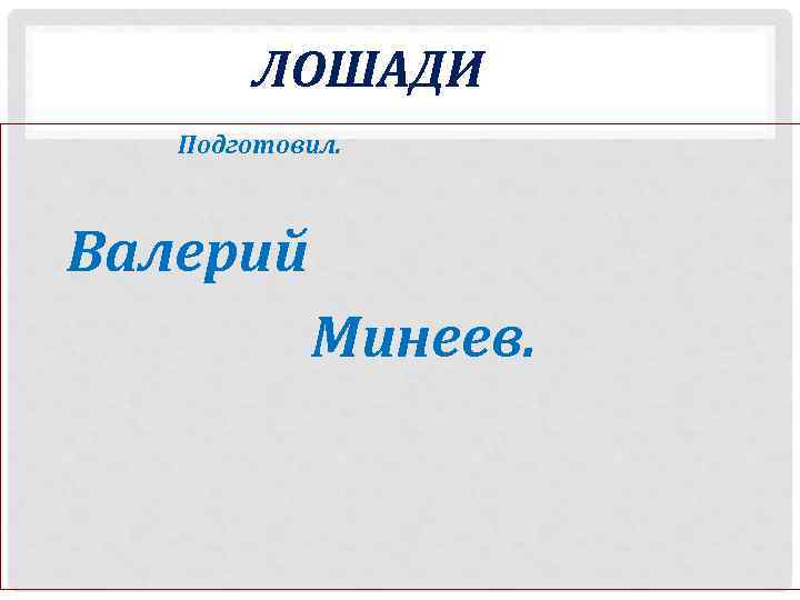ЛОШАДИ Подготовил. Валерий Минеев. 