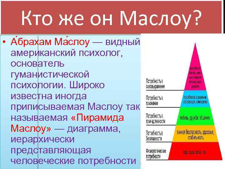 Кто же он Маслоу? • А брахам Ма слоу — видный американский психолог, основатель