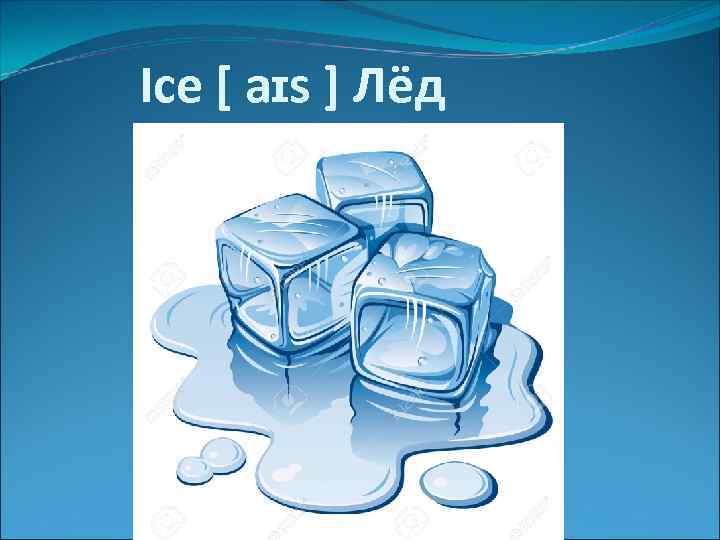 Ice [ aɪs ] Лёд 