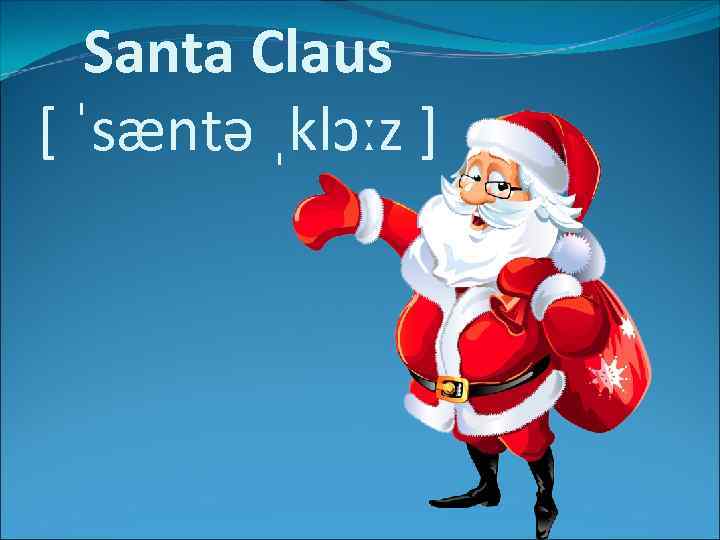 Santa Claus [ ˈsæntə ˌklɔːz ] 