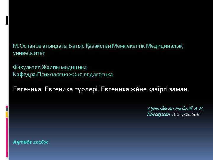 М. Оспанов атындағы Батыс Қазақстан Мемлекеттік Медициналық университет Факультет: Жалпы медицина Кафедра: Психология және