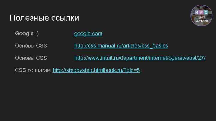 Полезные ссылки Google ; ) google. com Основы CSS http: //css. manual. ru/articles/css_basics Основы