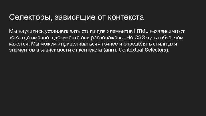 Селекторы, зависящие от контекста Мы научились устанавливать стили для элементов HTML независимо от того,