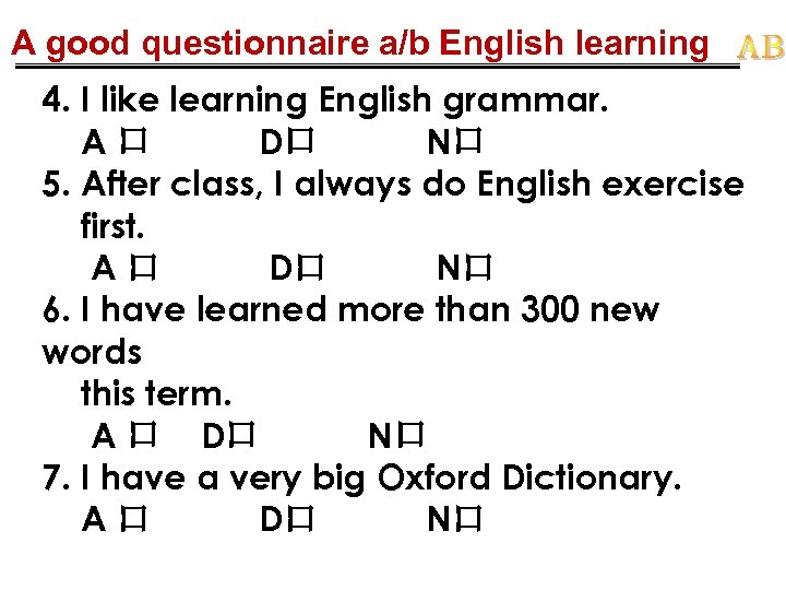 A good questionnaire a/b English learning 4. I like learning English grammar. A口 D口
