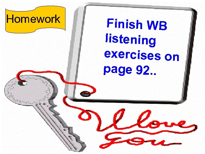 Homework Finish WB listening exercises on page 92. . 