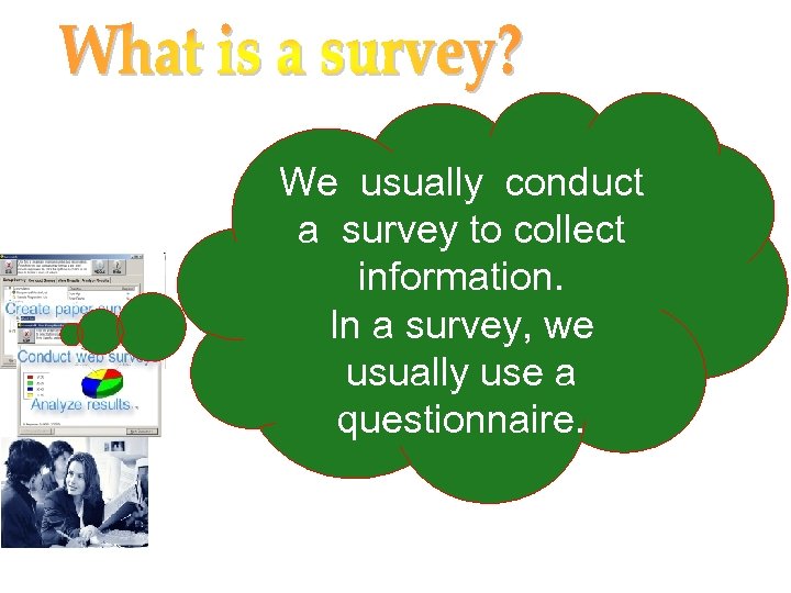 We usually conduct a survey to collect information. In a survey, we usually use