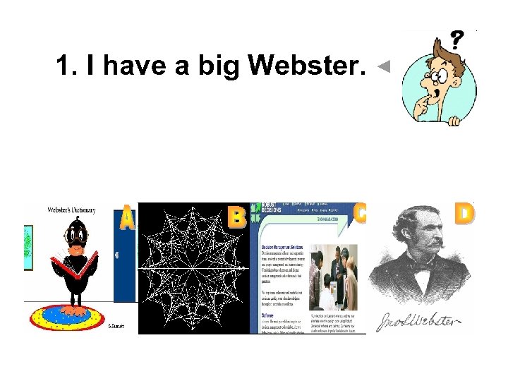 1. I have a big Webster. 