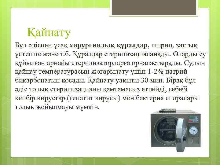 Қайнату Бұл әдіспен ұсақ хирургиялық құралдар, шприц, заттық үстелше және т. б. Құралдар стерилизацияланады.