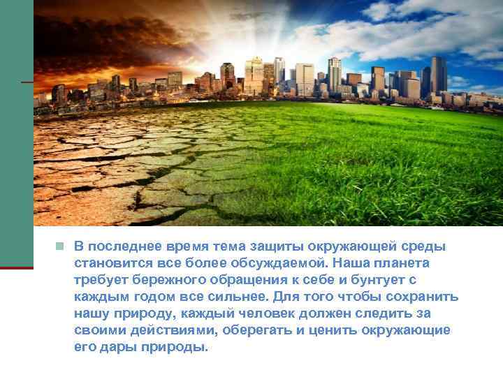n В последнее время тема защиты окружающей среды становится все более обсуждаемой. Наша планета