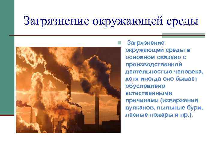 Загрязнение окружающей среды n Загрязнение окружающей среды в основном связано с производственной деятельностью человека,
