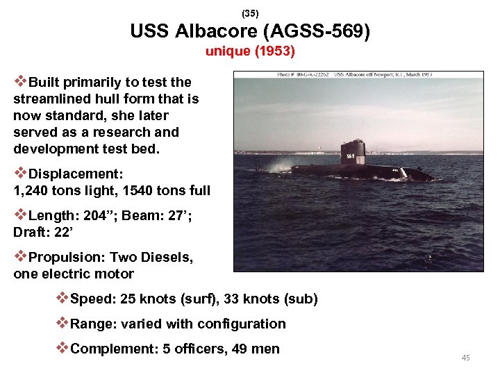 (35) USS Albacore (AGSS-569) unique (1953) v. Built primarily to test the streamlined hull