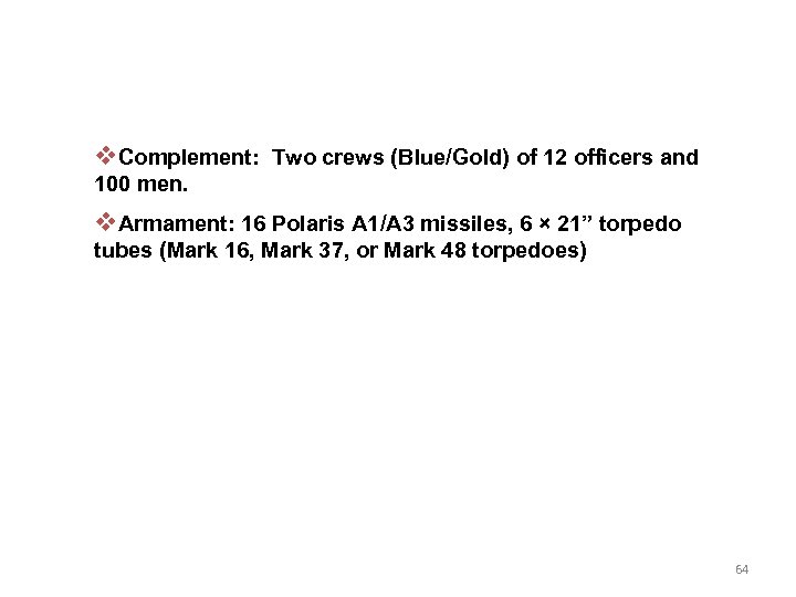 v. Complement: Two crews (Blue/Gold) of 12 officers and 100 men. v. Armament: 16