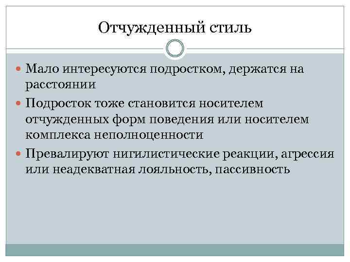 Отчужденный стиль Мало интересуются подростком, держатся на расстоянии Подросток тоже становится носителем отчужденных форм