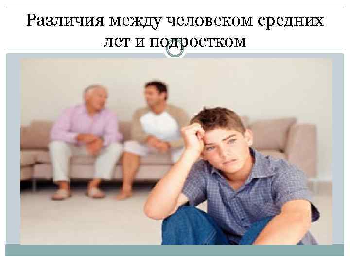Различия между человеком средних лет и подростком 