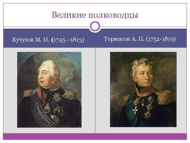 Великие полководцы Кутузов М. И. (1745— 1813) Тормасов А. П. (1752 -1819) 