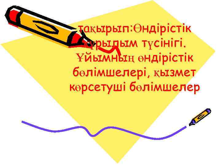 тақырып: Өндірістік құрылым түсінігі. Ұйымның өндірістік бөлімшелері, қызмет көрсетуші бөлімшелер 