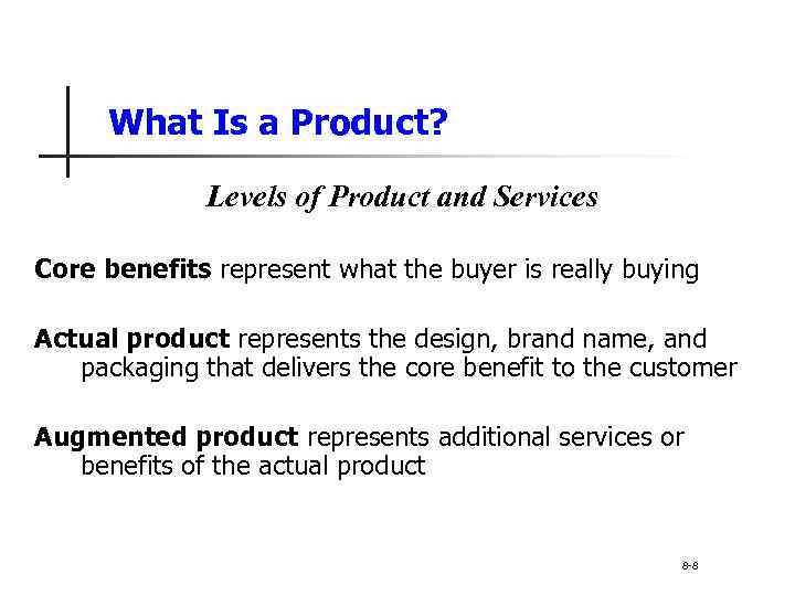 What Is a Product? Levels of Product and Services Core benefits represent what the