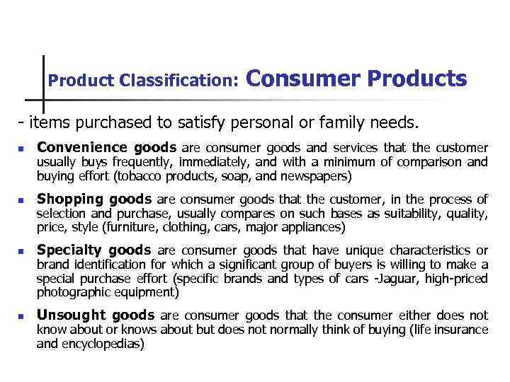 Product Classification: Consumer Products - items purchased to satisfy personal or family needs. n