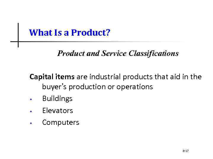 What Is a Product? Product and Service Classifications Capital items are industrial products that