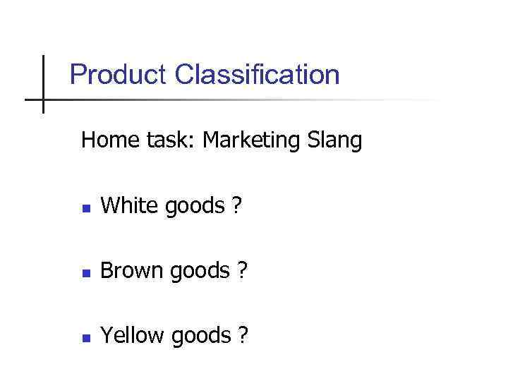 Product Classification Home task: Marketing Slang n White goods ? n Brown goods ?