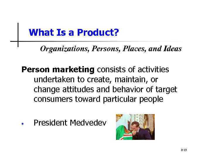 What Is a Product? Organizations, Persons, Places, and Ideas Person marketing consists of activities