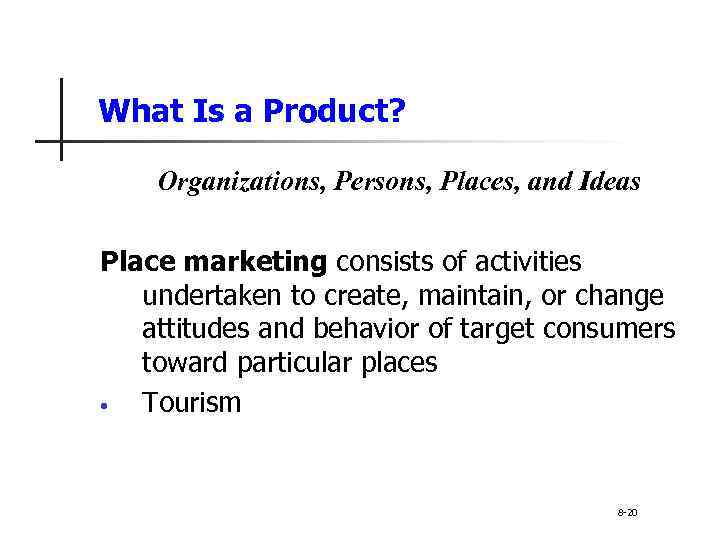 What Is a Product? Organizations, Persons, Places, and Ideas Place marketing consists of activities