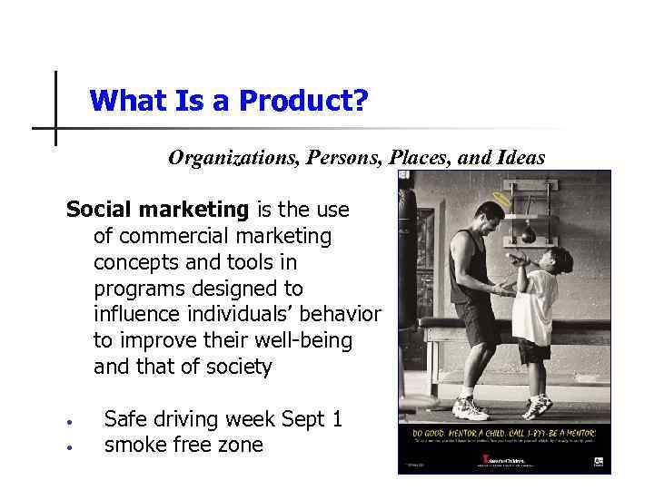 What Is a Product? Organizations, Persons, Places, and Ideas Social marketing is the use