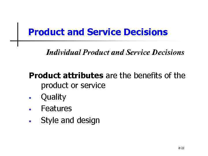 Product and Service Decisions Individual Product and Service Decisions Product attributes are the benefits