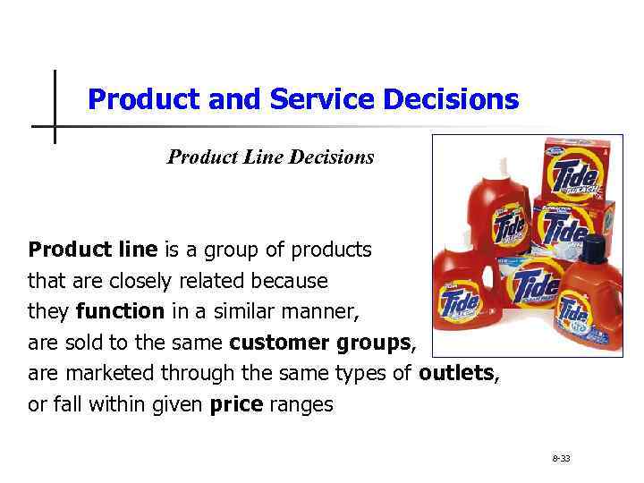 Product and Service Decisions Product Line Decisions Product line is a group of products