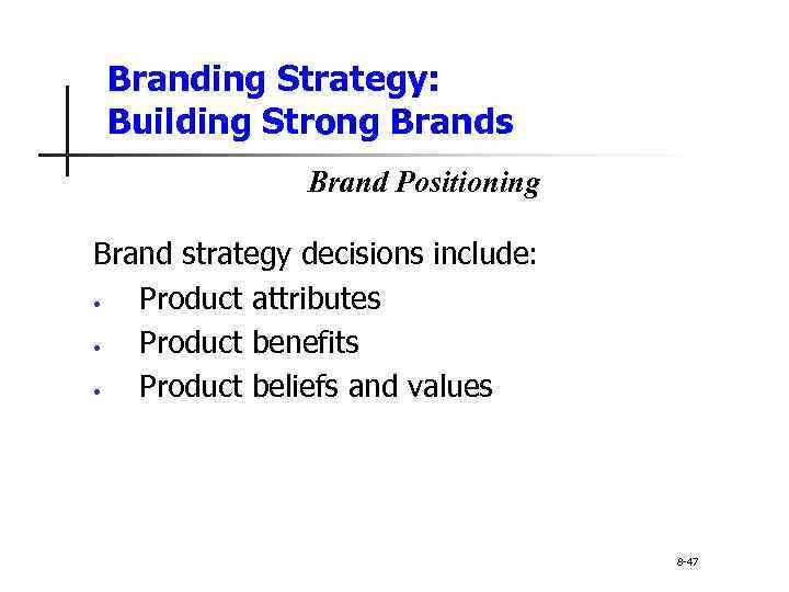 Branding Strategy: Building Strong Brands Brand Positioning Brand strategy decisions include: • Product attributes