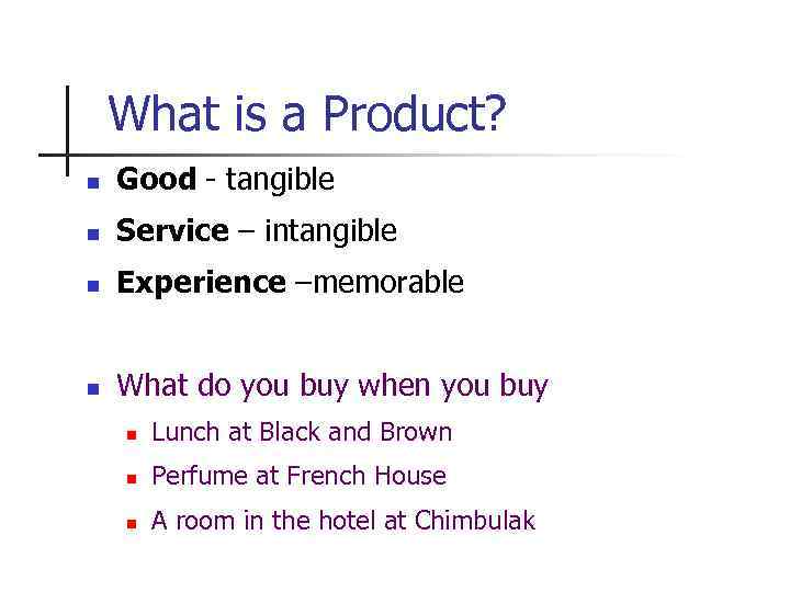 What is a Product? n Good - tangible n Service – intangible n Experience