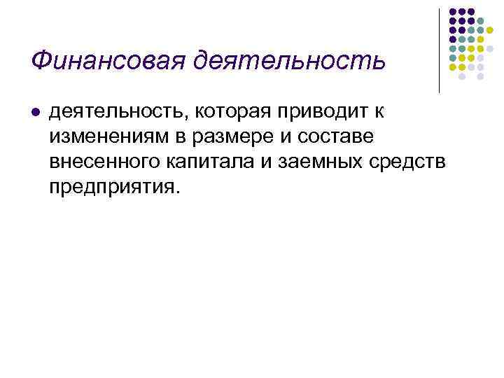 Финансовая деятельность l деятельность, которая приводит к изменениям в размере и составе внесенного капитала