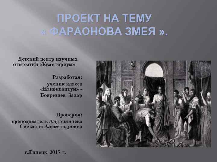 ПРОЕКТ НА ТЕМУ « ФАРАОНОВА ЗМЕЯ » . Детский центр научных открытий «Кванториум» Разработал:
