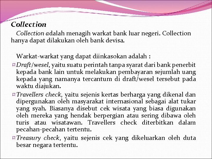 Collection adalah menagih warkat bank luar negeri. Collection hanya dapat dilakukan oleh bank devisa.