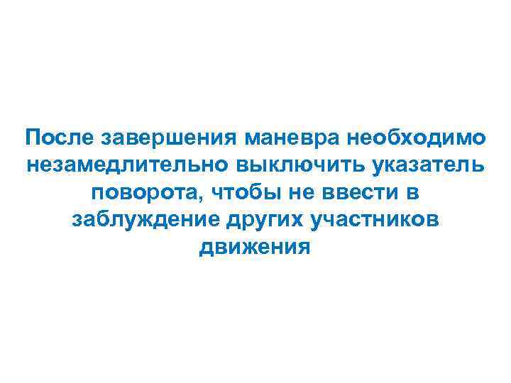 После завершения маневра необходимо незамедлительно выключить указатель поворота, чтобы не ввести в заблуждение других