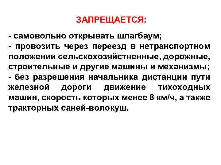 ЗАПРЕЩАЕТСЯ: - самовольно открывать шлагбаум; - провозить через переезд в нетранспортном положении сельскохозяйственные, дорожные,