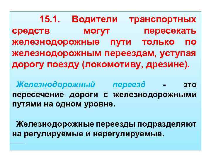 15. 1. Водители транспортных средств могут пересекать железнодорожные пути только по железнодорожным переездам, уступая